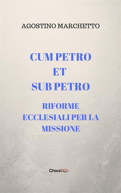 Cum Petro et sub Petro. Riforme ecclesiali per la missione - Agostino Marchetto - ebook