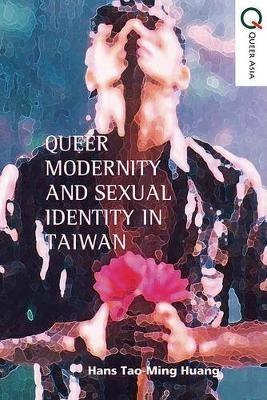 Queer Politics and Sexual Modernity in Taiwan - Hans Tao-ming Huang - cover