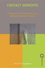 Contact Moments - The Politics of Intercultural Desire in Japanese Male-Queer Cultures