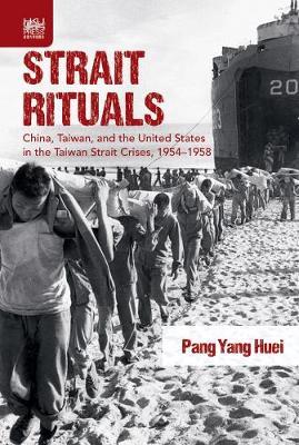 Strait Rituals: China, Taiwan, and the United States in the Taiwan Strait Crises, 1954-1958 - Yang Huei Pang - cover