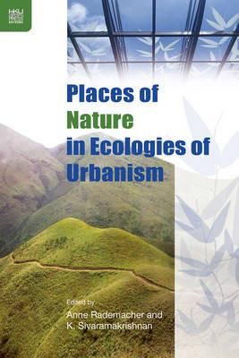 Places of Nature in Ecologies of Urbanism - Anne Rademacher,K. Sivaramakrishna - cover