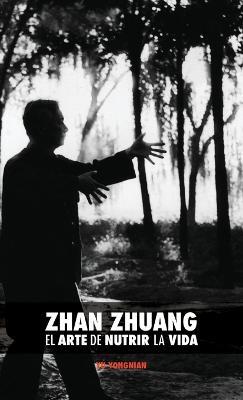 Zhan Zhuang: El Arte de Nutrir La Vida: El Poder de la Quietud - Yong Nian Yu - cover