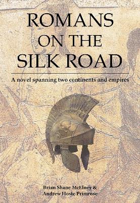 Romans on the Silk Road: A Novel Spanning Two Continents and Empires - Brian McElney - cover