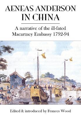 Aeneas Anderson in China: A Narrative of the Ill-Fated Macartney Embassy 1792-94 - cover