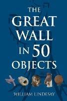 The Great Wall in 50 Objects