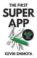 The First Superapp: Inside China's WeChat and the new digital revolution - Kevin Shimota - cover