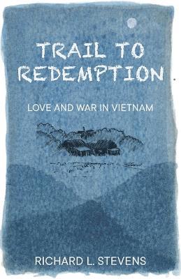 Trail to Redemption: Love and War in Vietnam - Richard Stevens - cover