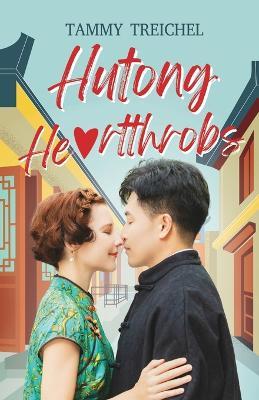 Hutong Heartthrobs: How an American Academic and a Chinese Migrant Worker Found Love in Beijing's Alleyways - Tammy Treichel - cover