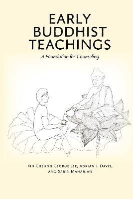 Early Buddhist Teachings: A Foundation for Counseling - Kin Cheung George Lee,Adrian J. Davis,Sabin Maharjan - cover