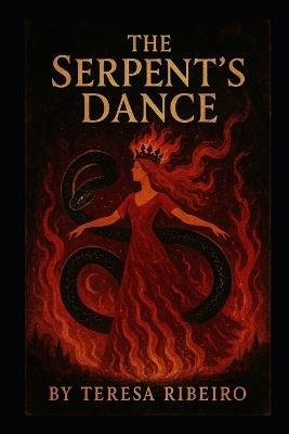 The Serpent's Dance: A Fable for the Girls Who Burned and Didn't Apologise - Teresa Ribeiro - cover