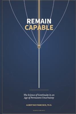 Remain Capable: The Science of Continuity in an Age of Permanent Uncertainty - Albertino Francisco - cover