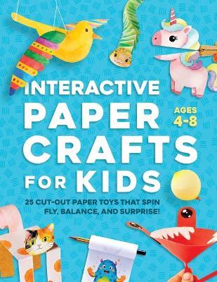 Interactive Paper Crafts for Kids: 25 Cut-Out Paper Toys that Spin, Fly, Balance, and Surprise! Ages 4-8 - Lyra Pine - cover