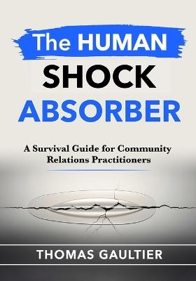 The Human Shock Absorber: A Survival Guide for Community Relations Practitioners - Thomas Gaultier - cover