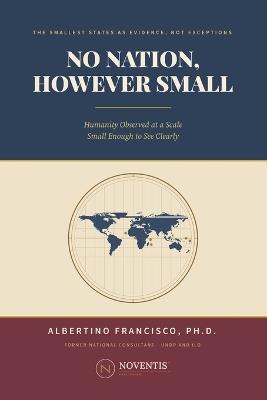 No Nation, However Small: Humanity Observed at a Scale Small Enough to See Clearly - Albertino Francisco - cover