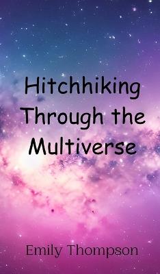 Hitchhiking Through the Multiverse - Emily Thompson - cover