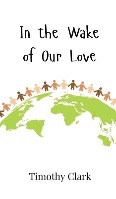In the Wake of Our Love - Timothy Clark - cover