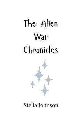 The Alien War Chronicles - Stella Johnson - cover