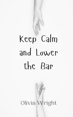 Keep Calm and Lower the Bar - Olivia Wright - cover