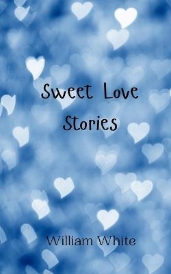 Sweet Love Stories - William White - cover
