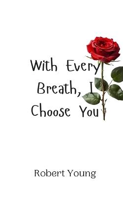 With Every Breath, I Choose You - Robert Young - cover