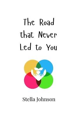 The Road that Never Led to You - Stella Johnson - cover