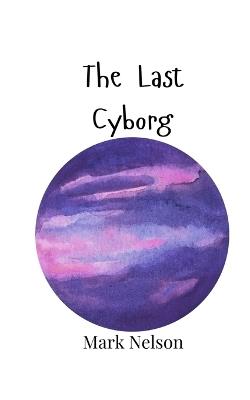 The Last Cyborg - Mark Nelson - cover