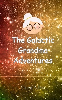 The Galactic Grandma Adventures - Clara Allen - cover