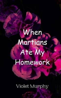 When Martians Ate My Homework - Violet Murphy - cover