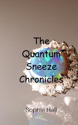 The Quantum Sneeze Chronicles - Sophie Hall - cover