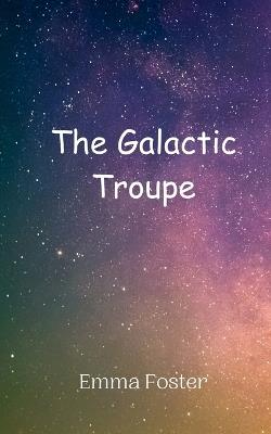 The Galactic Troupe - Emma Foster - cover