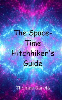 The Space-Time Hitchhiker's Guide - Thomas Garcia - cover