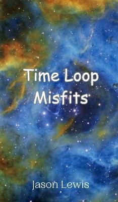 Time Loop Misfits - Jason Lewis - cover