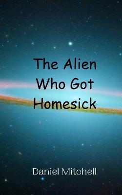 The Alien Who Got Homesick - Daniel Mitchell - cover