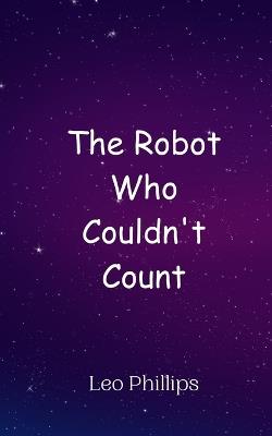 The Robot Who Couldn't Count - Leo Phillips - cover