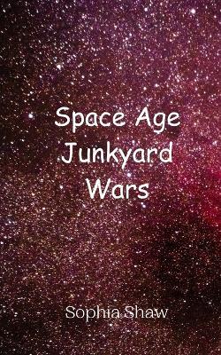 Space Age Junkyard Wars - Sophia Shaw - cover