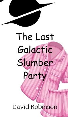 The Last Galactic Slumber Party - David Robinson - cover