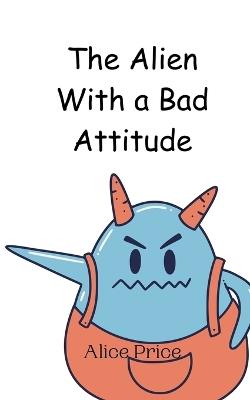 The Alien With a Bad Attitude - Alice Price - cover