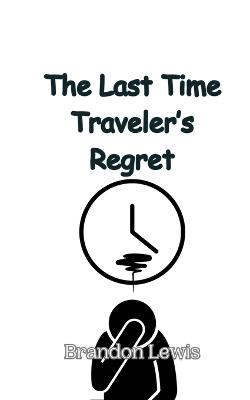 The Last Time Traveler's Regret - Brandon Lewis - cover