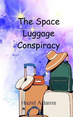 The Space Luggage Conspiracy - Hazel Adams - cover