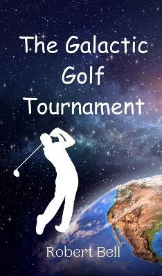 The Galactic Golf Tournament - Robert Bell - cover