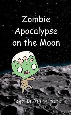 Zombie Apocalypse on the Moon - Sophia Armstrong - cover