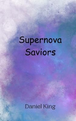 Supernova Saviors - Daniel King - cover