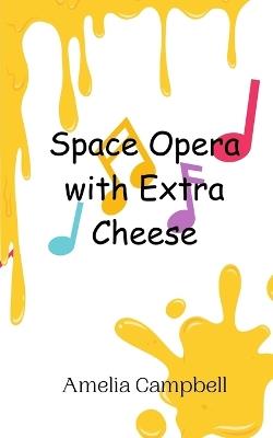Space Opera with Extra Cheese - Amelia Campbell - cover