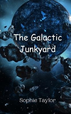 The Galactic Junkyard - Sophie Taylor - cover