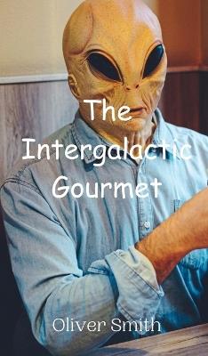 The Intergalactic Gourmet - Oliver Smith - cover