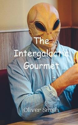 The Intergalactic Gourmet - Oliver Smith - cover