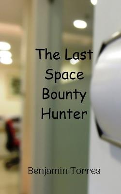 The Last Space Bounty Hunter - Benjamin Torres - cover