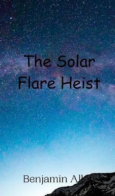 The Solar Flare Heist - Benjamin Allen - cover