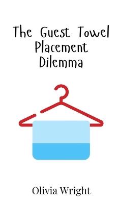 The Guest Towel Placement Dilemma - Olivia Wright - cover