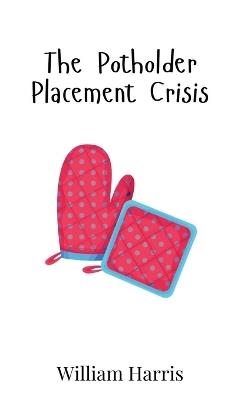 The Potholder Placement Crisis - William Harris - cover